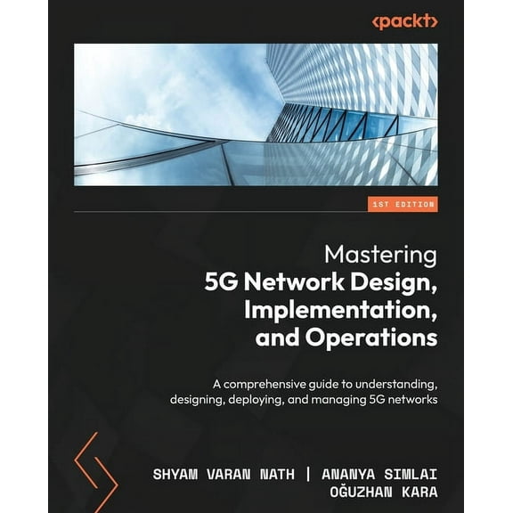 Mastering 5G Network Design, Implementation, and Operations: A comprehensive guide to understanding, designing, deploying, and managing 5G networks (Paperback)