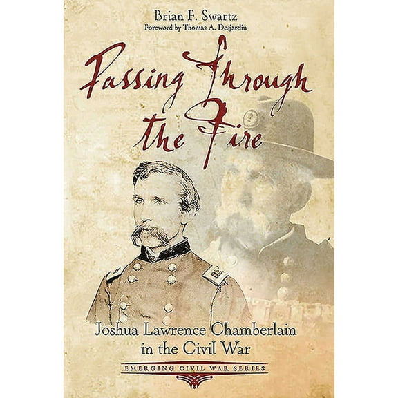 Emerging Civil War Passing Through the Fire: Joshua Lawrence Chamberlain in the Civil War, (Paperback)