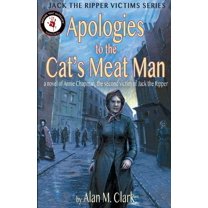 Jack the Ripper Victims: Apologies to the Cat's Meat Man : A Novel of Annie Chapman, the Second Victim of Jack the Ripper (Paperback)