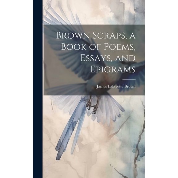 Brown Scraps, a Book of Poems, Essays, and Epigrams (Hardcover)
