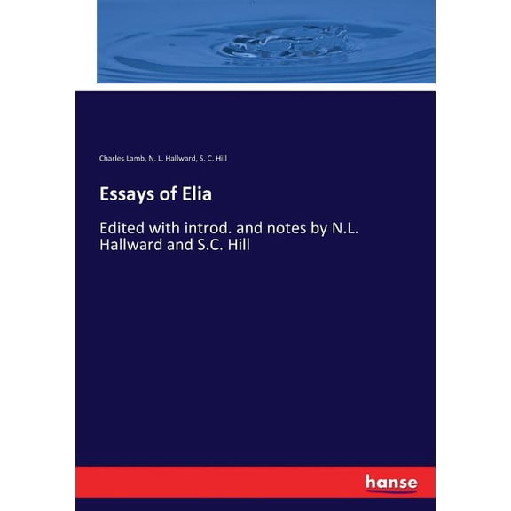 Essays of Elia: Edited with introd. and notes by N.L. Hallward and S.C. Hill, (Paperback)
