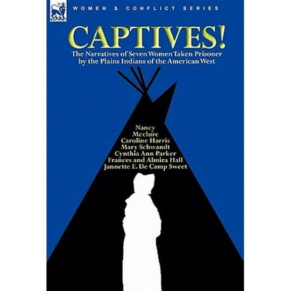 Captives! The Narratives of Seven Women Taken Prisoner by the Plains Indians of the American West (Paperback)