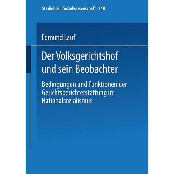 Studien Zur Sozialwissenschaft Der Volksgerichtshof Und Sein Beobachter: Bedingungen Und Funktionen Der Gerichtsberichterstattung Im Nationalsozialismu, Book 148, (Paperback)