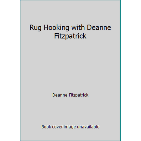 Rug Hooking with Deanne Fitzpatrick : Featuring 40 Distinctively Deanne Rugs from the Past 20 Years, Used [Paperback]