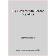 Rug Hooking with Deanne Fitzpatrick : Featuring 40 Distinctively Deanne Rugs from the Past 20 Years, Used [Paperback]