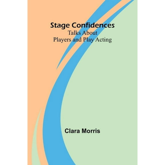 Stage Confidences: Talks About Players and Play Acting, (Paperback)