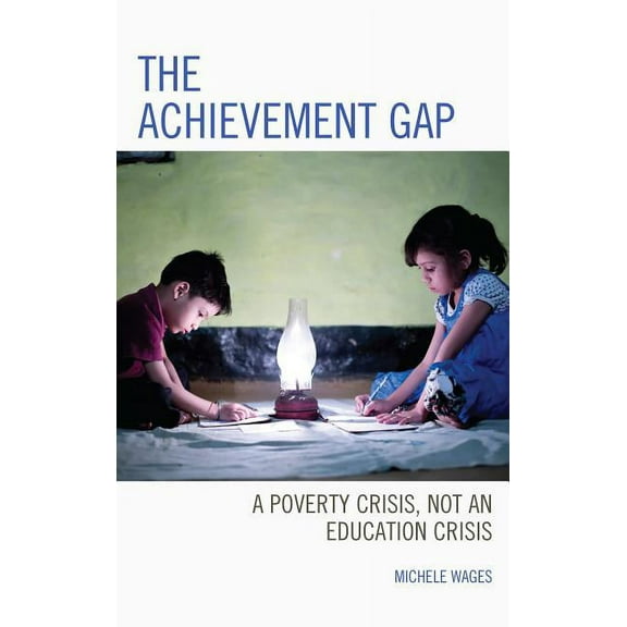The Achievement Gap : A Poverty Crisis, Not an Education Crisis (Hardcover)