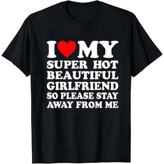 I Love My Super Hot Beautiful Girlfriend T-Shirt Cotton Crew Short Sleeve Casual