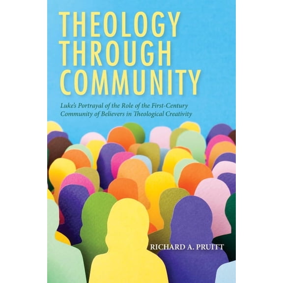 Theology Through Community: Luke's Portrayal of the Role of the First-Century Community of Believers in Theological Crea, (Hardcover)