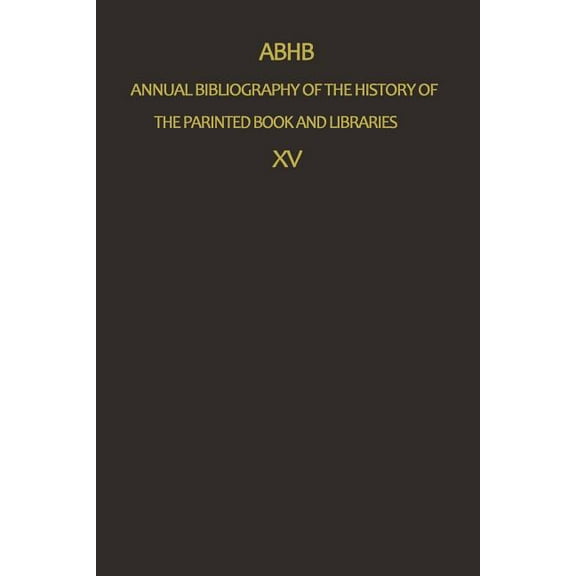 Annual Bibliography of the History of th Annual Bibliography of the History of the Printed Book and Libraries: Volume 15: Publications of 1984 and Additions from, Book 15, (Paperback)