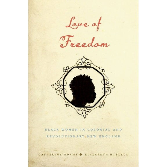 Love of Freedom: Black Women in Colonial and Revolutionary New England, (Paperback)