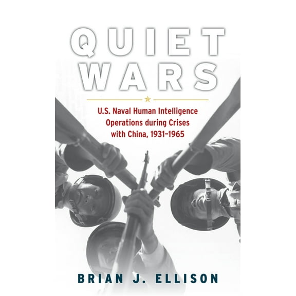 Quiet Wars: U.S. Naval Human Intelligence Operations During Crises with China, 1931-1965, (Hardcover)