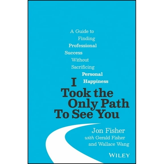 I Took the Only Path to See You: A Guide to Finding Professional Success Without Sacrificing Personal Happiness (Hardcover)