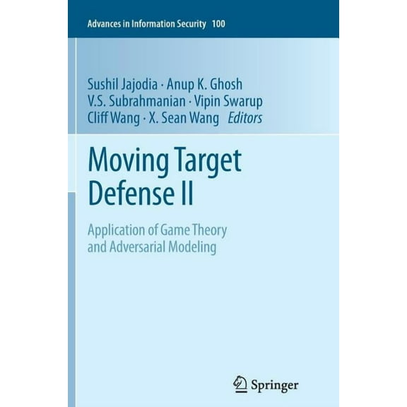 Advances in Information Security Moving Target Defense II: Application of Game Theory and Adversarial Modeling, Book 100, (Paperback)