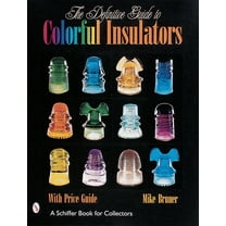 Schiffer Book for Collectors: The Definitive Guide to Colorful Insulators (Hardcover)