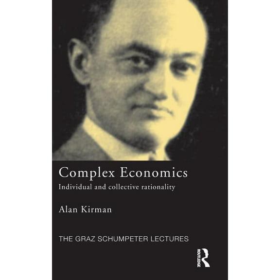 Graz Schumpeter Lectures Complex Economics: Individual and Collective Rationality, Book 10, (Hardcover)