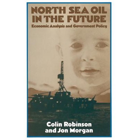 Pre-Owned North Sea Oil in the Future: Economic Analysis and Government Policy, (Paperback)