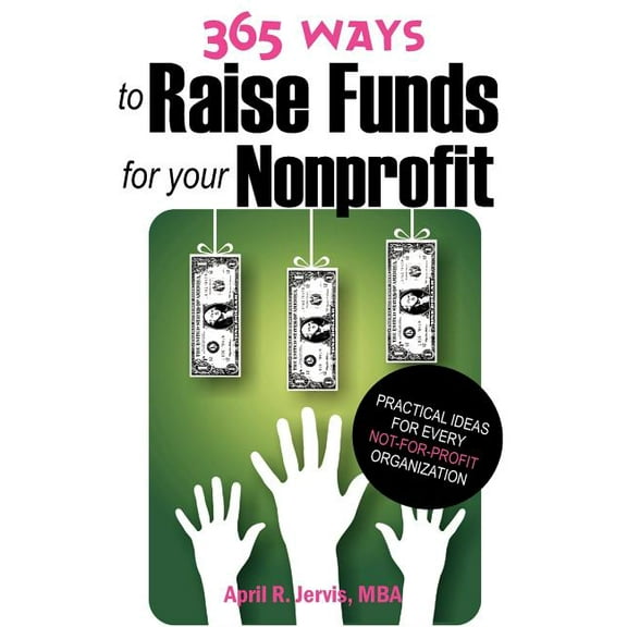 365 Ways to Raise Funds for Your Nonprofit: Practical Ideas for Every Not-For-Profit Organization (Paperback)
