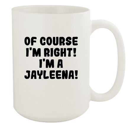 

Of Course I m Right! I m A Jayleena! - Ceramic 15oz White Mug White