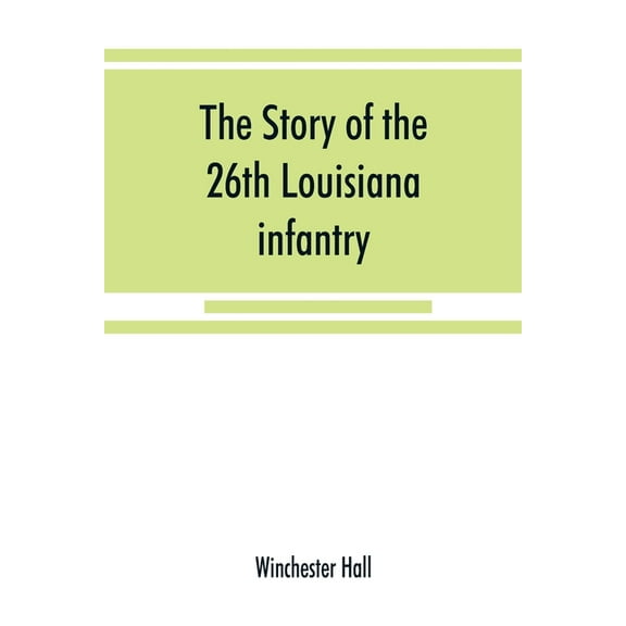 The story of the 26th Louisiana infantry, in the service of the Confederate States, (Paperback)
