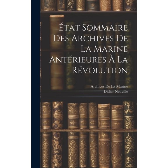 État Sommaire Des Archives De La Marine Antérieures À La Révolution (Hardcover)