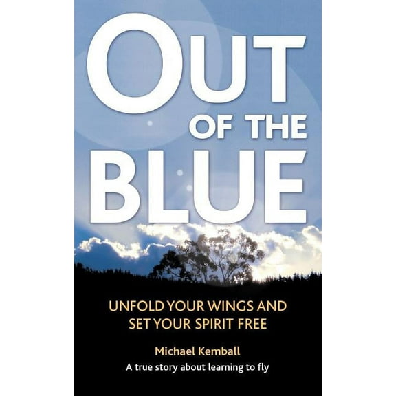 Out of the Blue: A True Story about Learning to Fly, Discover Your Wings and Set Your Spirit Free, (Paperback)