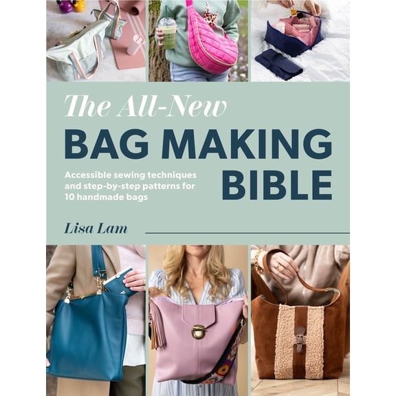 The All-New Bag Making Bible: Achievable Techniques and Desirable Patterns for High-End Handmade Bags, (Paperback)