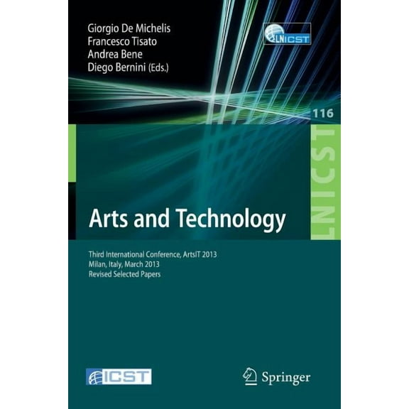 Lecture Notes of the Institute for Compu Arts and Technology: Third International Conference, Artsit 2013, Milan, Bicocca, Italy, March 21-23, 2013, Revised Sele, Book 116, (Paperback)
