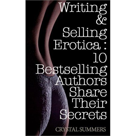 Writing and Selling Erotica: 10 Bestselling Authors Share Their Secrets - (Best Selling Erotica Authors)