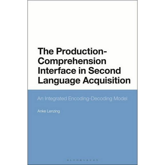 The Production-Comprehension Interface in Second Language Acquisition: An Integrated Encoding-Decoding Model, (Paperback)