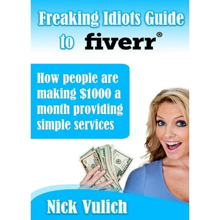 Freaking Idiots Guide To Fiverr, How People Are Making $1000 A Month Providing Simple Services -