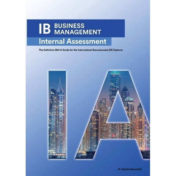IB Business Management: The Definitive Business Management [HL/SL] IA Guide For the International Baccalaureate [IB] Dip, (Paperback)
