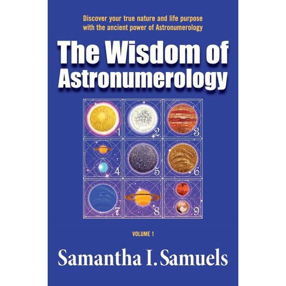 The Wisdom of Astronumerology The Wisdom of Astronumerology Volume 1: Discover your true nature and life purpose with the ancient power of Astronumero, Book 1, (Paperback)