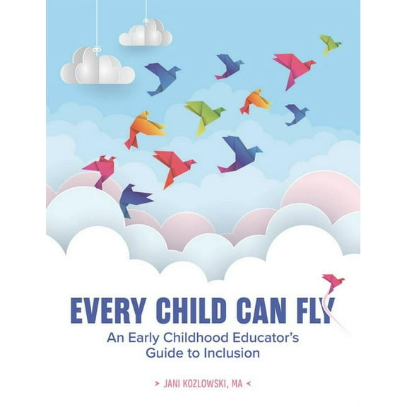 Every Child Can Fly: An Early Childhood Educator's Guide to Inclusion, (Paperback)