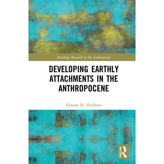 Routledge Research in the Anthropocene Developing Earthly Attachments in the Anthropocene, (Hardcover)