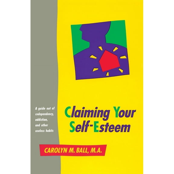 Claiming Your Self-Esteem: A Guide Out of Codependency, Addiction and Other Useless Habits, (Paperback)