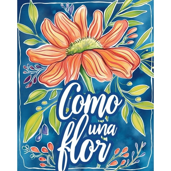 Como una flor - Libro de colorear para adultos con metáforas inspiradoras: Diseños florales para adultos para aliviar el, (Paperback)