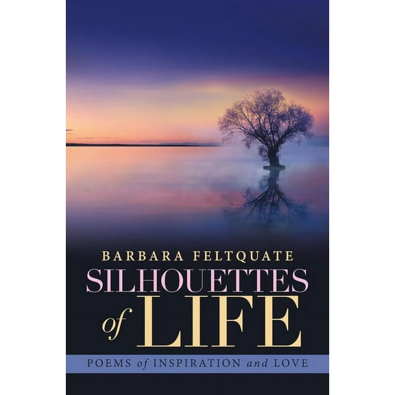 Silhouettes of Life: Poems of Inspiration and Love (Paperback) by Barbara Feltquate