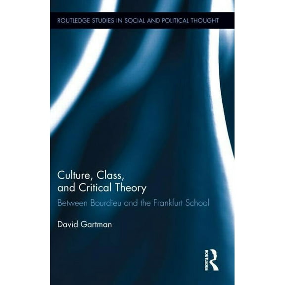 Routledge Studies in Social and Politica Culture, Class, and Critical Theory: Between Bourdieu and the Frankfurt School, Book 78, (Hardcover)