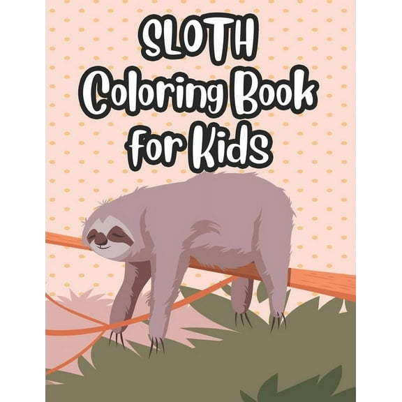 Sloth Coloring Book For Kids: Adorable Sloth Designs And Illustrations To Color, A Children's Coloring Activity Pages, (Paperback)