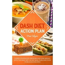 Dash Diet Dash Diet Action Plan: Lower Your Blood Pressure and Lose Weight with the DASH Diet, 30-Day Meal Plan, and Over 75 Delic, Book 1, (Paperback)