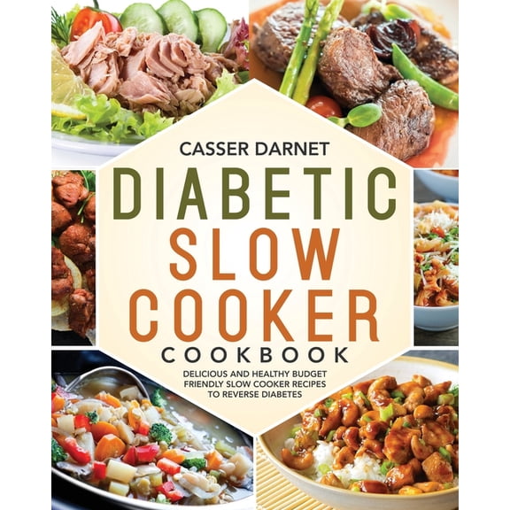 Diabetic Slow Cooker Cookbook: Delicious and Healthy Budget Friendly Slow Cooker Recipes to Reverse (Paperback) by Casser Darnet
