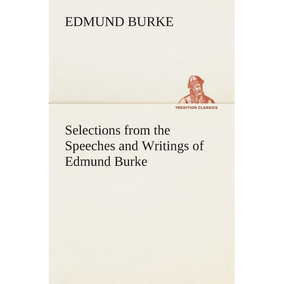 Selections from the Speeches and Writings of Edmund Burke (Paperback)