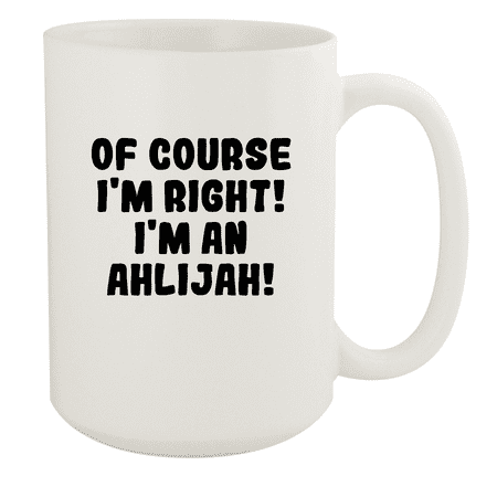 

Of Course I m Right! I m An Ahlijah! - Ceramic 15oz White Mug White