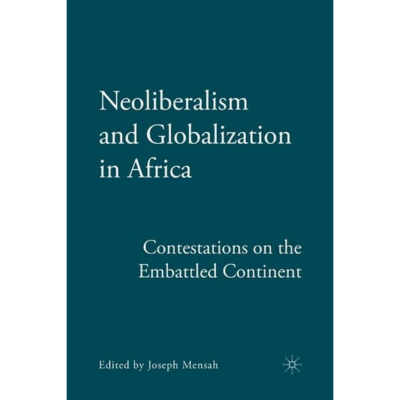 Neoliberalism and Globalization in Africa: Contestations from the Embattled Continent, (Paperback)