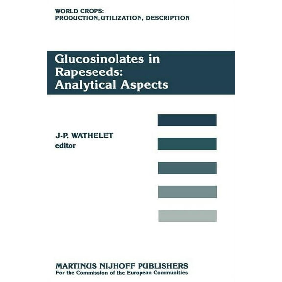 World Crops: Production, Utilization and Glucosinolates in Rapeseeds: Analytical Aspects: Proceedings of a Seminar in the Cec Programme of Research on Plant Prod, Book 13, (Paperback)