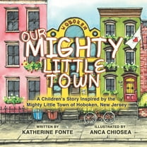 Our Mighty Little Town: A Children's Story Inspired by the Mighty Little Town of Hoboken, New Jersey, (Paperback)