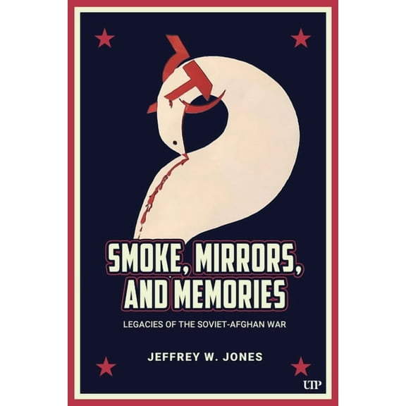 Smoke, Mirrors, and Memories: Legacies of the Soviet-Afghan War, (Hardcover)