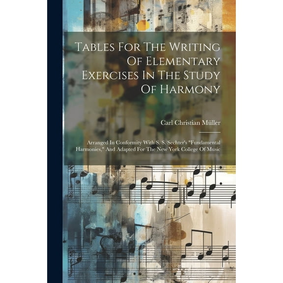 Tables For The Writing Of Elementary Exercises In The Study Of Harmony: Arranged In Conformity With S. S. Sechter's "fun, (Paperback)