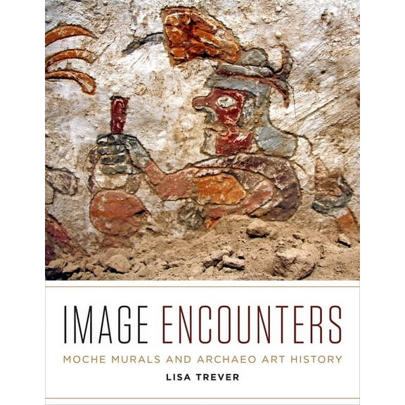 Recovering Languages and Literacies of t Image Encounters: Moche Murals and Archaeo Art History, (Paperback)